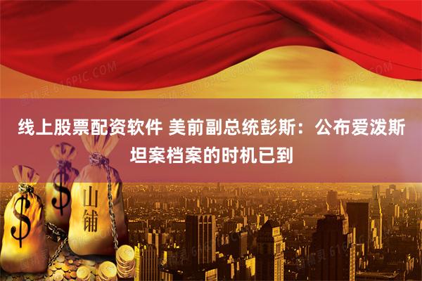 线上股票配资软件 美前副总统彭斯：公布爱泼斯坦案档案的时机已到